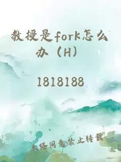 教授是fork怎么辦（H）